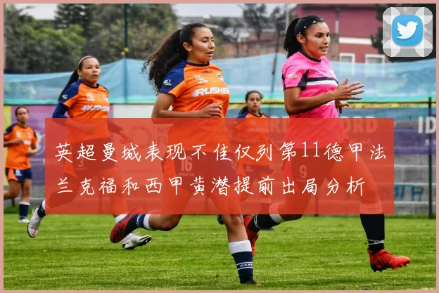 英超曼城表现不佳仅列第11德甲法兰克福和西甲黄潜提前出局分析